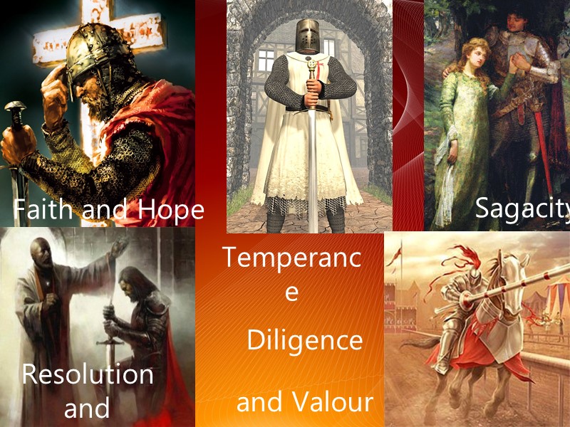 Resolution and Prudence Faith and Hope  Sagacity  Diligence and Valour  Temperance